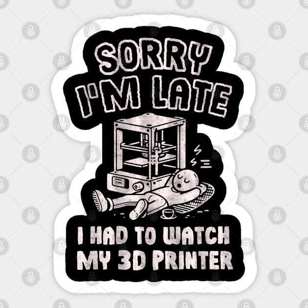 Sorry I'm Late I Had To Watch My 3D Printer Sticker by Depot33